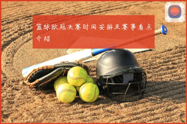 篮球欧冠决赛时间安排及赛事看点介绍