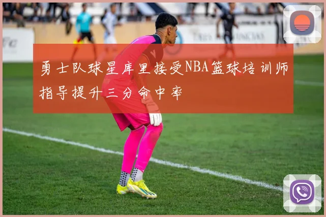 勇士队球星库里接受NBA篮球培训师指导提升三分命中率