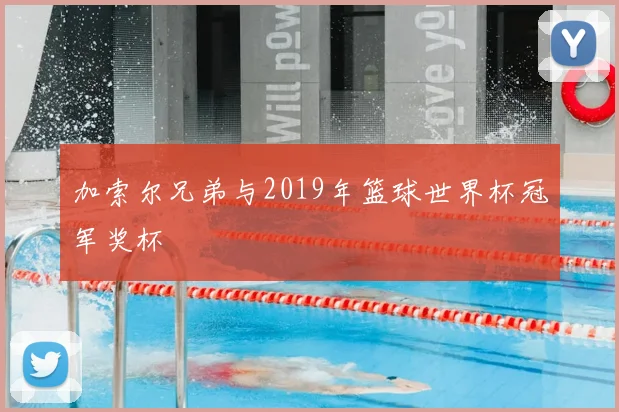 加索尔兄弟与2019年篮球世界杯冠军奖杯