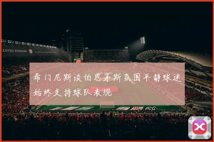 希门尼斯谈伯恩茅斯氛围平静球迷始终支持球队表现