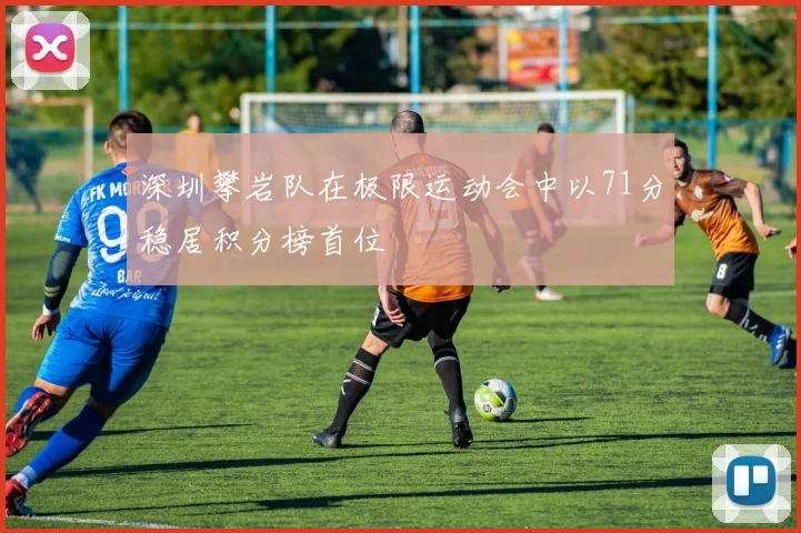 深圳攀岩队在极限运动会中以71分稳居积分榜首位