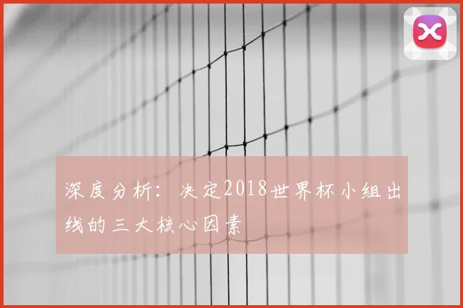 深度分析：决定2018世界杯小组出线的三大核心因素