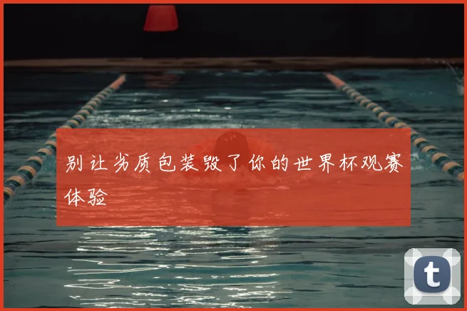 别让劣质包装毁了你的世界杯观赛体验